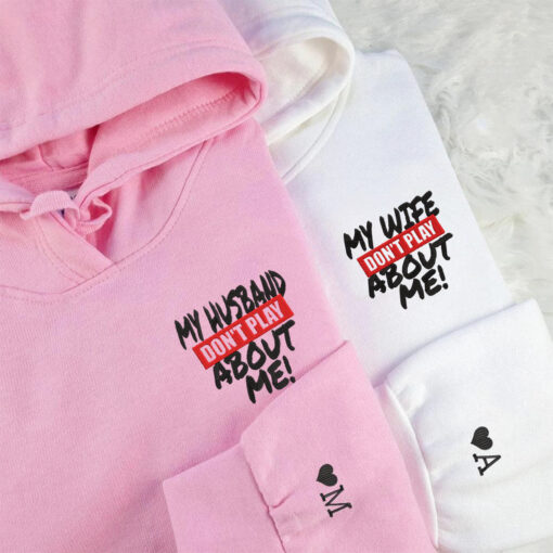 Custom My Husband Don't Play About Me Embroidered Matching Hoodie, Personalized Couple Sweatshirt, Couple Embroidered Sweatshirt, Valentine's Day Gifts Idea For Him Her - Image 3