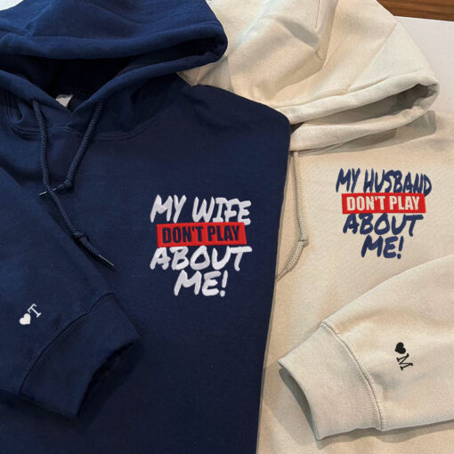 Custom My Husband Don't Play About Me Embroidered Matching Hoodie, Personalized Couple Sweatshirt, Couple Embroidered Sweatshirt, Valentine's Day Gifts Idea For Him Her - Image 4